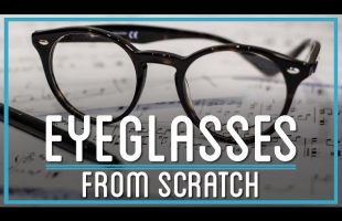 How to Make Eyeglasses from Scratch