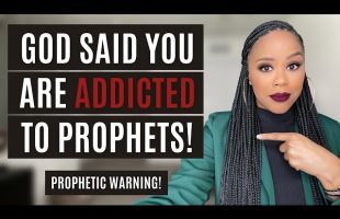 MUST WATCH! GOD SAID YOU ARE ADDICTED TO PROPHETS! | PROPHETIC WARNING FROM GOD | DON’T BE DECEIVED!