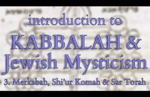 Introduction to Kabbalah and Jewish Mysticism – Part 3/14 – Merkabah Shi’ur Komah & Sar Torah