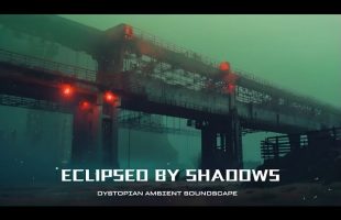 ECLIPSED BY SHADOWS – Dark Ambient Music | Dystopian Soundscape | Drone | Atmospheric Sci-Fi Music
