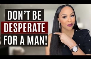 DON’T BE DESPERATE FOR A MAN! | SINGLE CHRISTIAN WOMEN ADVICE