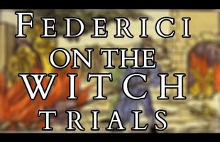 The Witch Trials and the Rise of Modernity and Capitalism – Sylvia Federici – Caliban and the Witch