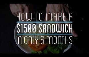 How to Make a $1500 Sandwich in Only 6 Months
