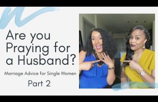 (PART 2) ARE YOU PRAYING FOR A HUSBAND | MARRIAGE ADVICE FOR SINGLE WOMEN | CHRISTIAN DATING ADVICE
