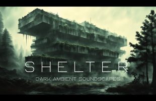 Shelter – Post Apocalyptic Dark Ambient Music – Dystopian Ambient Meditation