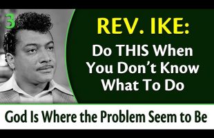 Do THIS When You Don’t Know What To Do – Rev. Ike’s God is Right Where the Problem Seems to Be, Pt 3