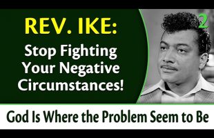 Stop Fighting Your Negative Circumstances! – Rev. Ike’s God is Where the Problem Seems to Be, Part 2
