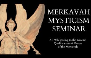 Introduction to Merkavah Mysticism – 11 of X – Qualifications & Praxes of the Merkavah