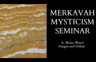 Introduction to Merkavah Mysticism – 10 of X – Water, Water! – Dangers and Ordeals