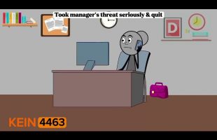 Took manager’s threat seriously & quit