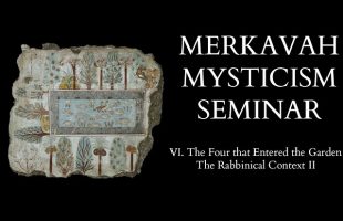 Introduction to Merkavah Mysticism – 6 of X – The Four that Entered the Garden