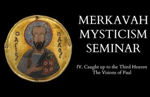 Introduction to Merkavah Mysticism – 4 of X – The Visions of Paul