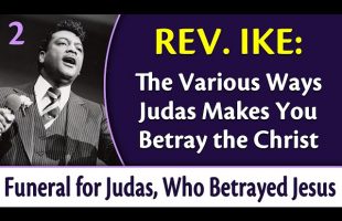 The Various Ways Judas Makes You Betray the Christ – Rev. Ike’s Funeral for Judas, Part 2