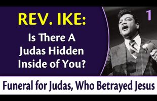 Is There a Judas Hidden Inside of You? Rev. Ike’s Funeral for Judas, Who Betrayed Jesus, Part 1