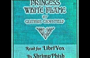 Princess White Flame by Gertrude Crownfield read by ShrimpPhish | Full Audio Book