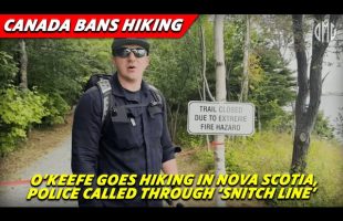 Canada Bans Hiking With 25K Fine, O’Keefe Goes Hiking in Nova Scotia, Police Called On ‘Snitch Line’