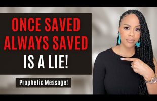 Don’t be Deceived! Once Saved Always Saved is a LIE! | Prophetic Message | Prophetic Word